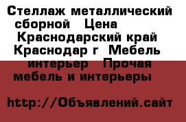 Стеллаж металлический сборной › Цена ­ 7 000 - Краснодарский край, Краснодар г. Мебель, интерьер » Прочая мебель и интерьеры   